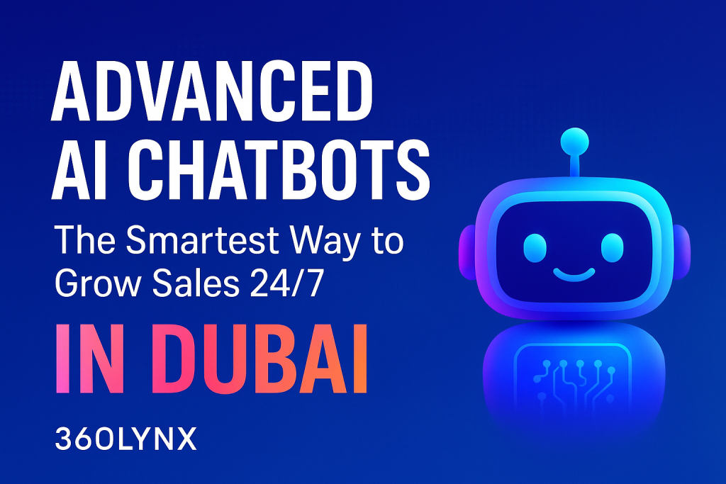 Promotional banner featuring Advanced AI Chatbots in Dubai with the tagline ‘The Smartest Way to Grow Sales 24/7’ and a glowing 3D chatbot icon on a blue gradient background, created for 360Lynx.